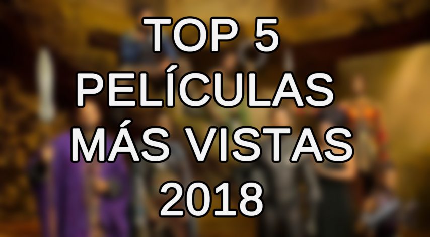 Top 5 Películas mas vistas de 2018